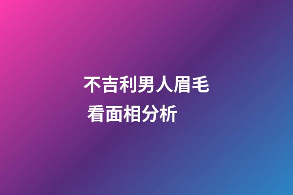 不吉利男人眉毛 看面相分析